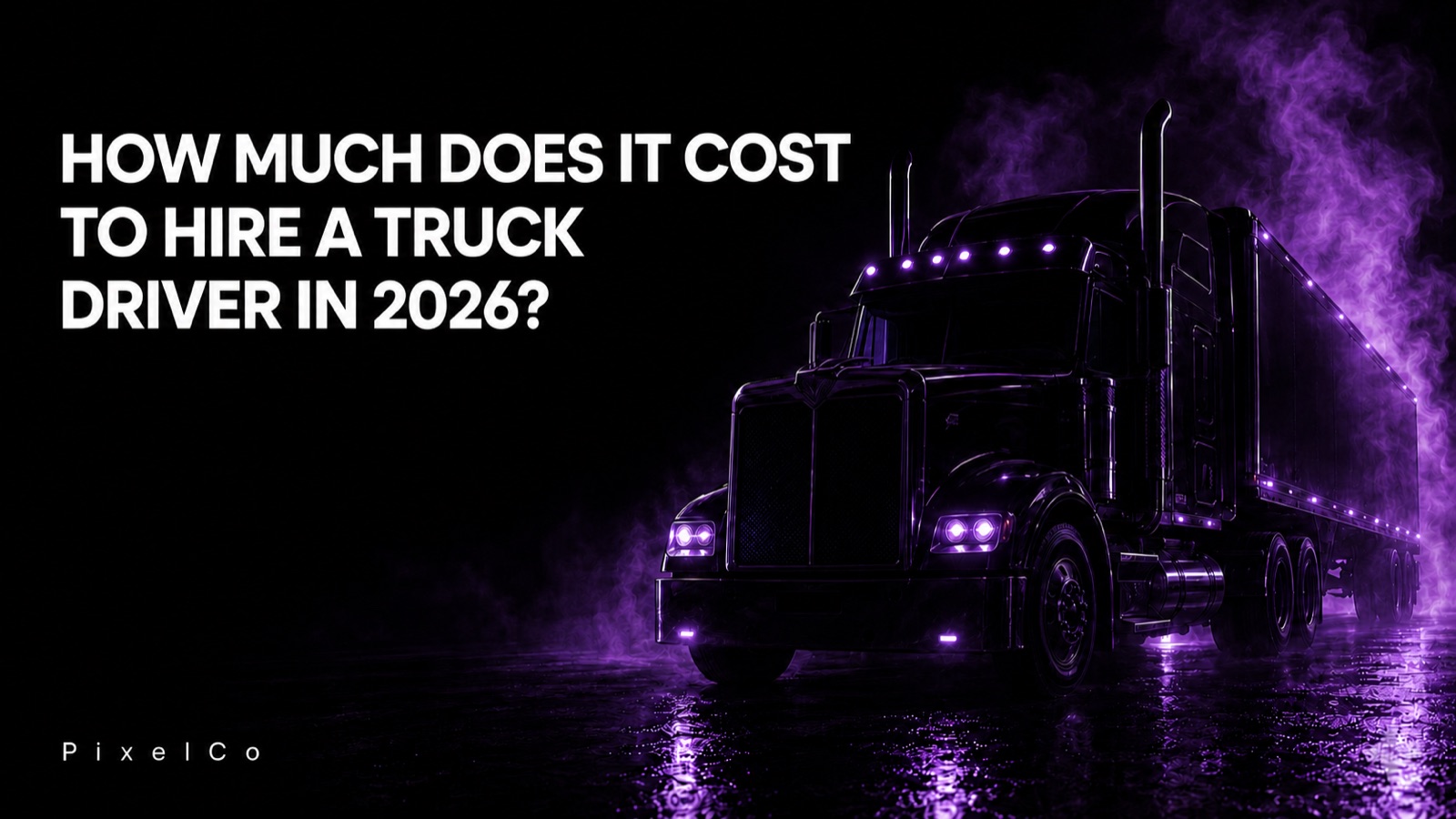 Black semi-truck lit in purple, with the article title: how much does it cost to hire a truck driver in 2026